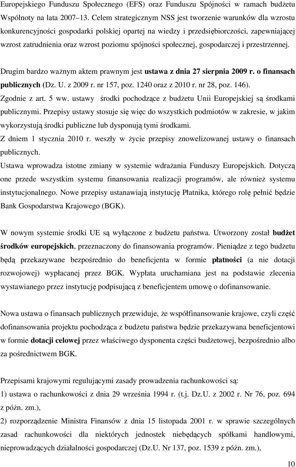 spójności społecznej, gospodarczej i przestrzennej. Drugim bardzo waŝnym aktem prawnym jest ustawa z dnia 27 sierpnia 2009 r. o finansach publicznych (Dz. U. z 2009 r. nr 157, poz. 1240 oraz z 2010 r.