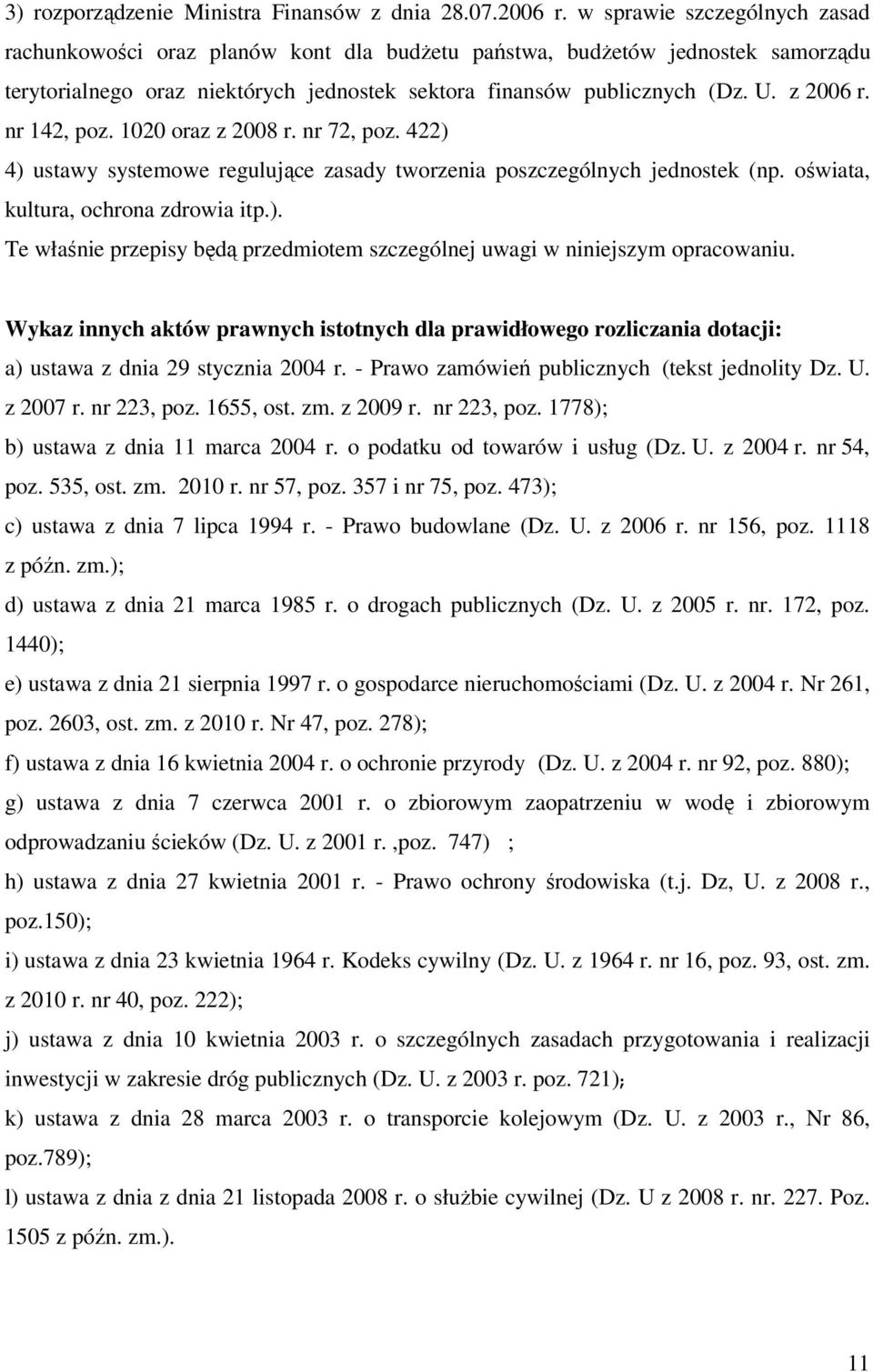 nr 142, poz. 1020 oraz z 2008 r. nr 72, poz. 422) 4) ustawy systemowe regulujące zasady tworzenia poszczególnych jednostek (np. oświata, kultura, ochrona zdrowia itp.). Te właśnie przepisy będą przedmiotem szczególnej uwagi w niniejszym opracowaniu.