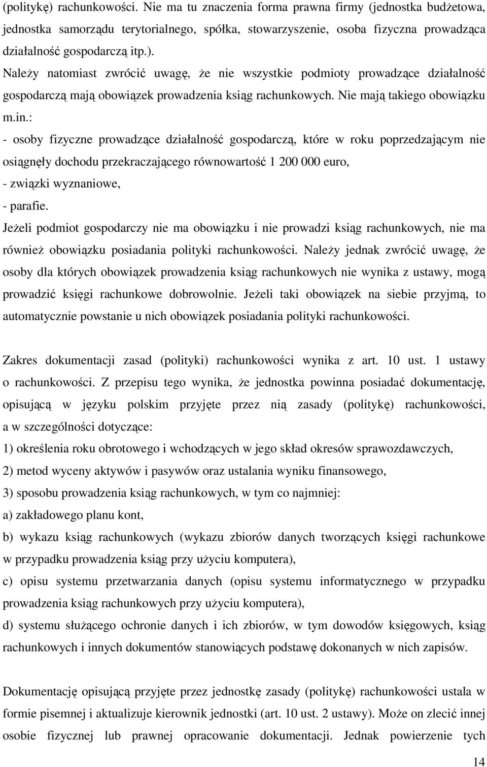 NaleŜy natomiast zwrócić uwagę, Ŝe nie wszystkie podmioty prowadzące działalność gospodarczą mają obowiązek prowadzenia ksiąg rachunkowych. Nie mają takiego obowiązku m.in.