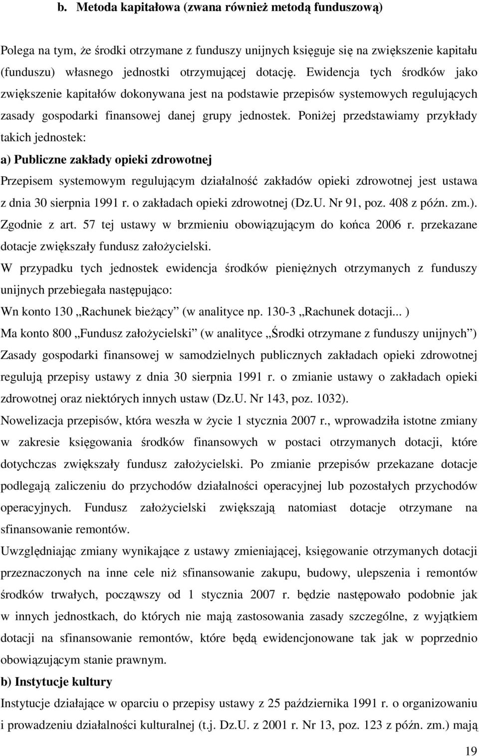 PoniŜej przedstawiamy przykłady takich jednostek: a) Publiczne zakłady opieki zdrowotnej Przepisem systemowym regulującym działalność zakładów opieki zdrowotnej jest ustawa z dnia 30 sierpnia 1991 r.