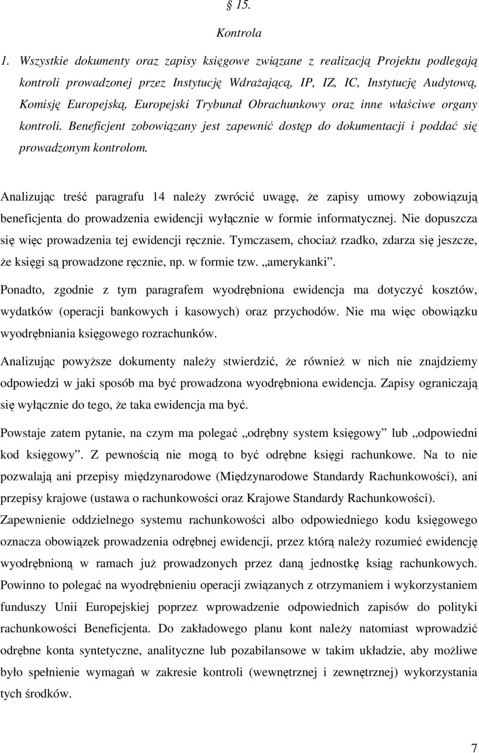 Trybunał Obrachunkowy oraz inne właściwe organy kontroli. Beneficjent zobowiązany jest zapewnić dostęp do dokumentacji i poddać się prowadzonym kontrolom.