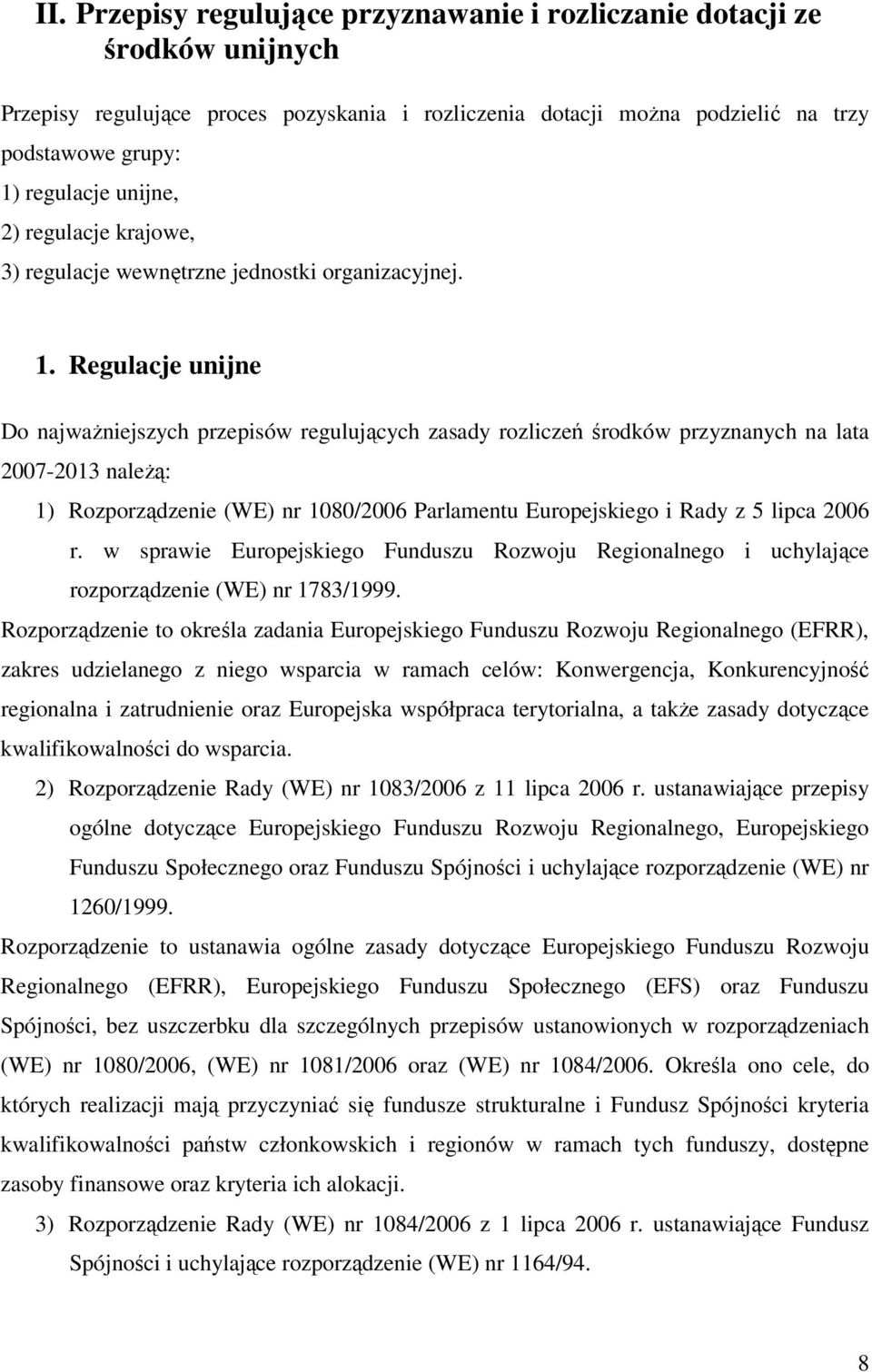 Regulacje unijne Do najwaŝniejszych przepisów regulujących zasady rozliczeń środków przyznanych na lata 2007-2013 naleŝą: 1) Rozporządzenie (WE) nr 1080/2006 Parlamentu Europejskiego i Rady z 5 lipca