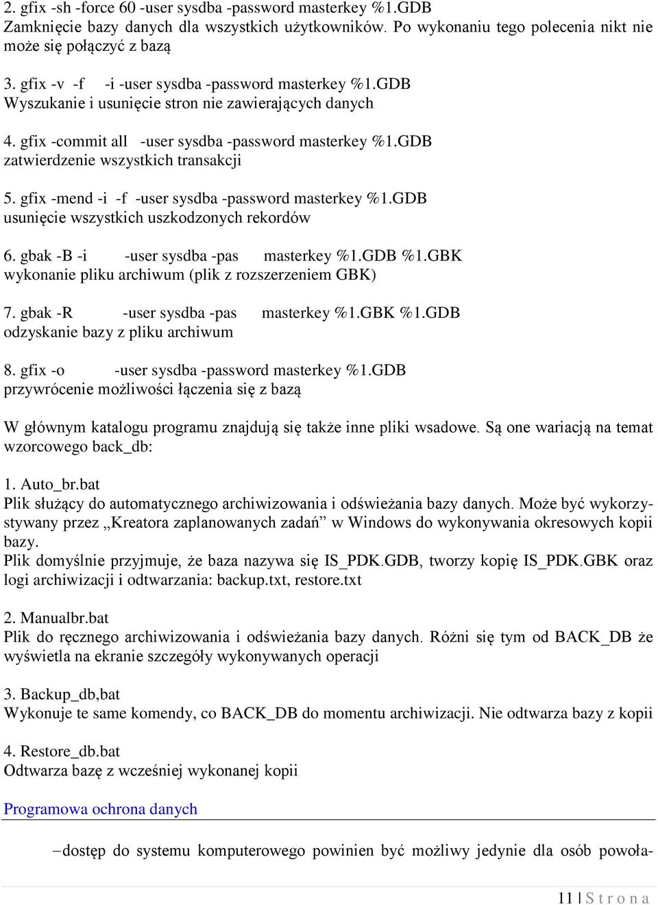 GDB zatwierdzenie wszystkich transakcji 5. gfix -mend -i -f -user sysdba -password masterkey %1.GDB usunięcie wszystkich uszkodzonych rekordów 6. gbak -B -i -user sysdba -pas masterkey %1.GDB %1.