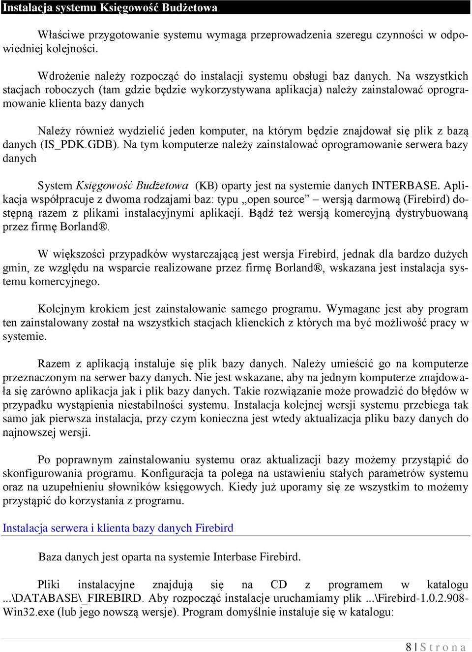 Na wszystkich stacjach roboczych (tam gdzie będzie wykorzystywana aplikacja) należy zainstalować oprogramowanie klienta bazy danych Należy również wydzielić jeden komputer, na którym będzie znajdował