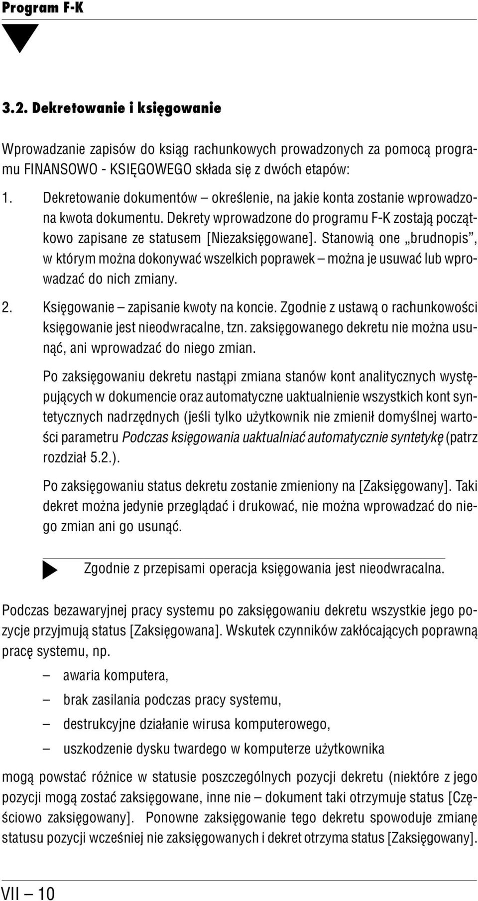 Stanowią one brudnopis, w którym można dokonywać wszelkich poprawek można je usuwać lub wpro wadzać do nich zmiany. 2. Księgowanie zapisanie kwoty na koncie.