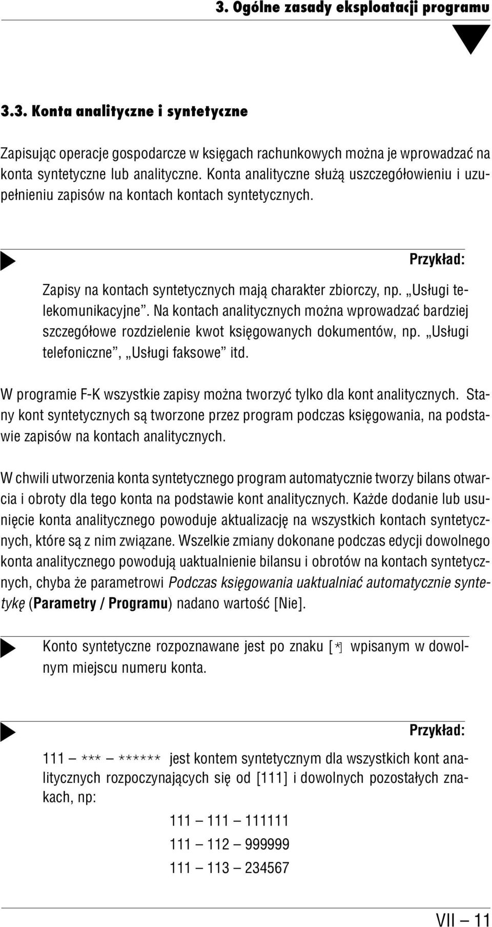 Na kontach analitycznych można wprowadzać bardziej szczegółowe rozdzielenie kwot księgowanych dokumentów, np. Usługi telefoniczne, Usługi faksowe itd.