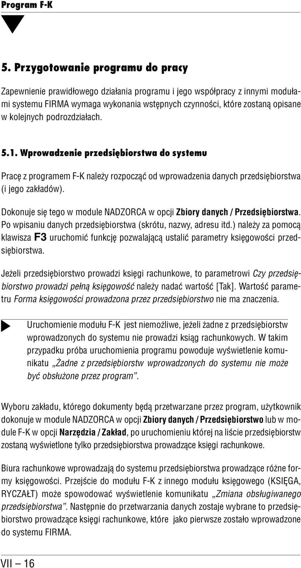 Dokonuje się tego w module NADZORCA w opcji Zbiory danych / Przedsiębiorstwa. Po wpisaniu danych przedsiębiorstwa (skrótu, nazwy, adresu itd.