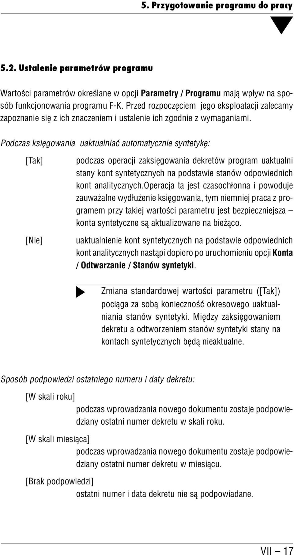 Podczas księgowania uaktualniać automatycznie syntetykę: [Tak] [Nie] podczas operacji zaksięgowania dekretów program uaktualni stany kont syntetycznych na podstawie stanów odpowiednich kont