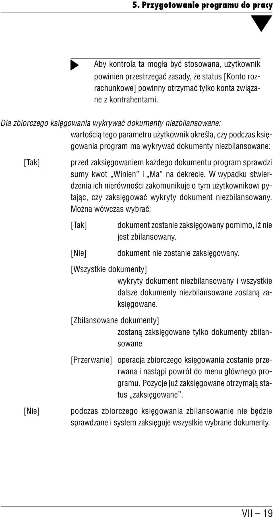 Dla zbiorczego księgowania wykrywać dokumenty niezbilansowane: wartością tego parametru użytkownik określa, czy podczas księ gowania program ma wykrywać dokumenty niezbilansowane: [Tak] przed