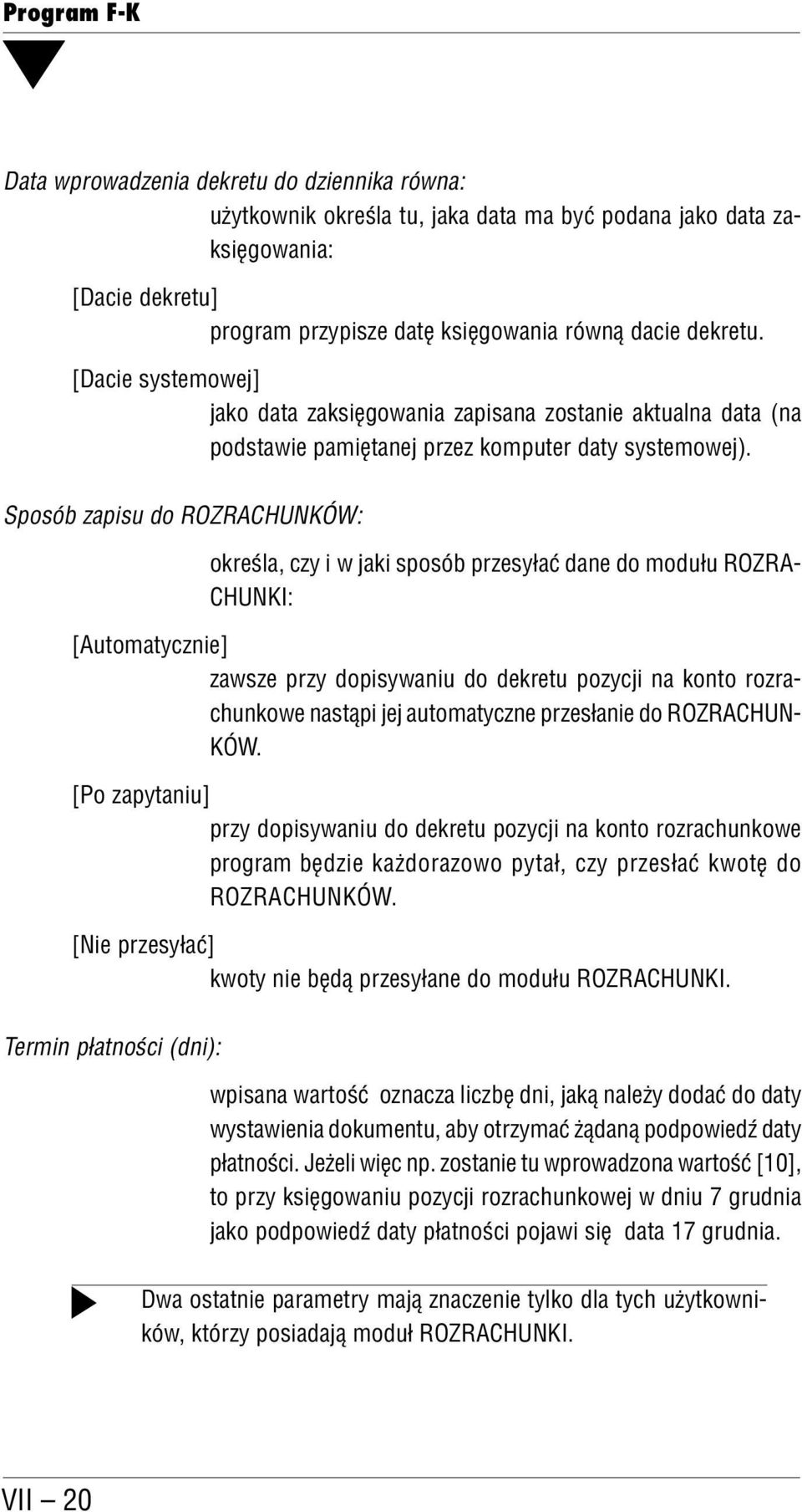 Sposób zapisu do ROZRACHUNKÓW: określa, czy i w jaki sposób przesyłać dane do modułu ROZRA CHUNKI: [Automatycznie] zawsze przy dopisywaniu do dekretu pozycji na konto rozra chunkowe nastąpi jej