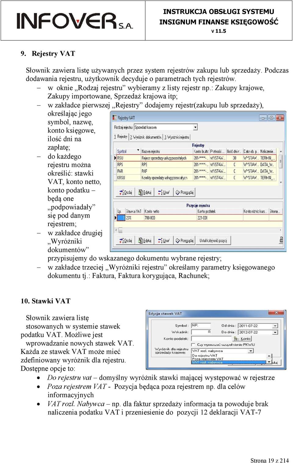 : Zakupy krajowe, Zakupy importowane, Sprzedaż krajowa itp; w zakładce pierwszej Rejestry dodajemy rejestr(zakupu lub sprzedaży), określając jego symbol, nazwę, konto księgowe, ilość dni na zapłatę;