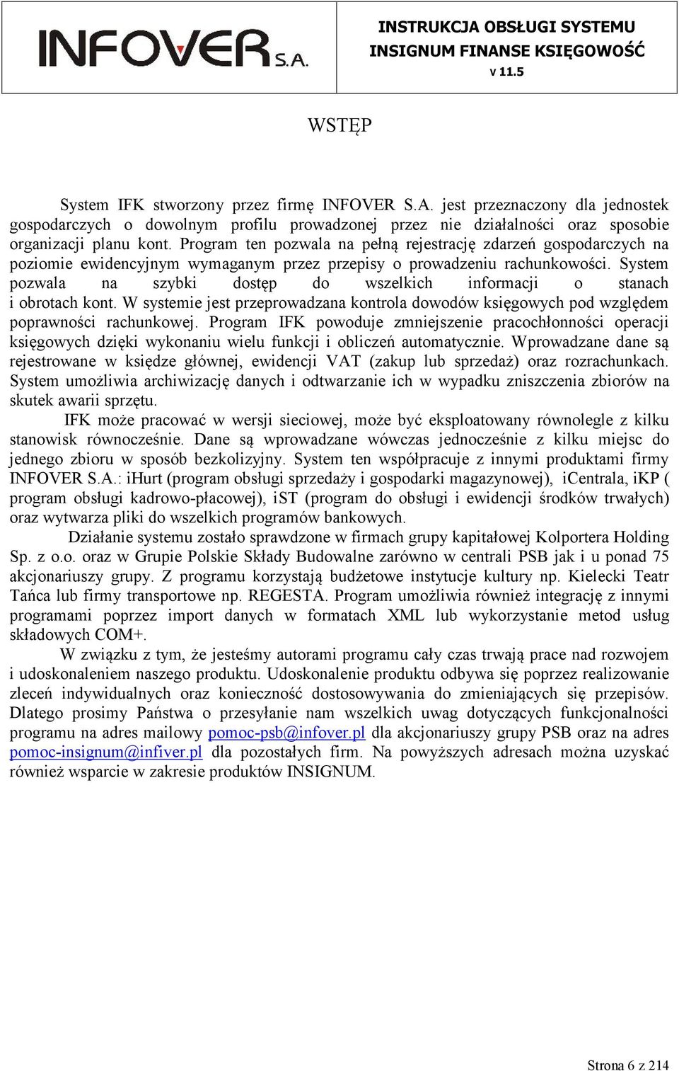 System pozwala na szybki dostęp do wszelkich informacji o stanach i obrotach kont. W systemie jest przeprowadzana kontrola dowodów księgowych pod względem poprawności rachunkowej.