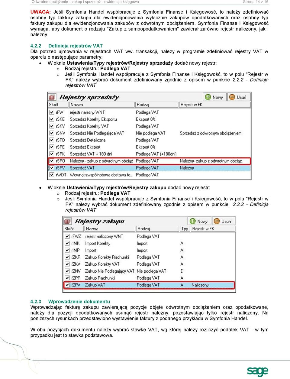 Symfonia Finanse i Księgowość wymaga, aby dokument o rodzaju "Zakup z samoopodatkowaniem" zawierał zarówno rejestr naliczony, jak i należny. 4.2.