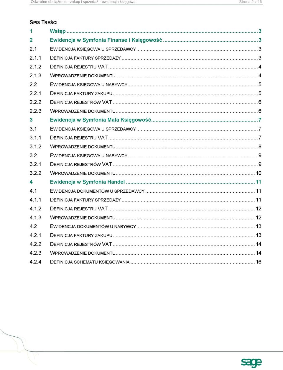 .. 7 3.1 EWIDENCJA KSIĘGOWA U SPRZEDAWCY... 7 3.1.1 DEFINICJA REJESTRU VAT... 7 3.1.2 WPROWADZENIE DOKUMENTU... 8 3.2 EWIDENCJA KSIĘGOWA U NABYWCY... 9 3.2.1 DEFINICJA REJESTRÓW VAT... 9 3.2.2 WPROWADZENIE DOKUMENTU... 10 4 Ewidencja w Symfonia Handel.