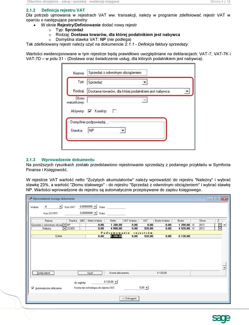 podatnikiem jest nabywca o Domyślna stawka VAT: NP (nie podlega) Tak zdefiniowany rejestr należy użyć na dokumencie 2.1.1 - Definicja faktury sprzedaży.