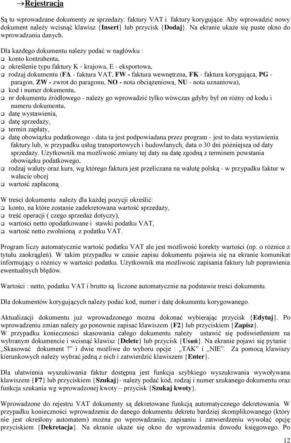 Dla każdego dokumentu należy podać w nagłówku : konto kontrahenta, określenie typu faktury K - krajowa, E - eksportowa, rodzaj dokumentu (FA - faktura VAT, FW - faktura wewnętrzna, FK - faktura