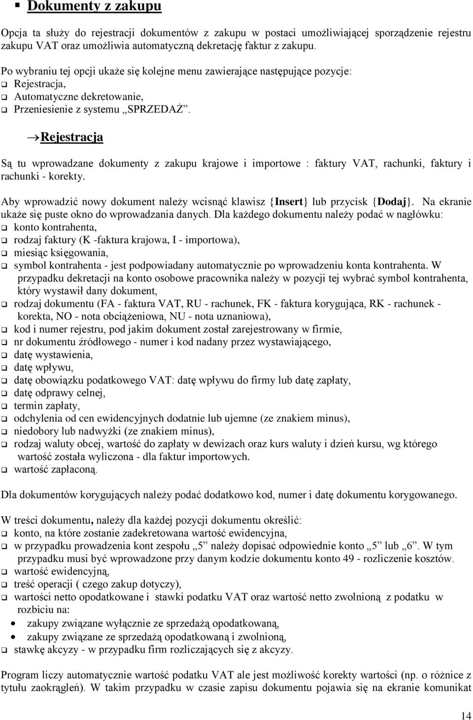 Rejestracja Są tu wprowadzane dokumenty z zakupu krajowe i importowe : faktury VAT, rachunki, faktury i rachunki - korekty.