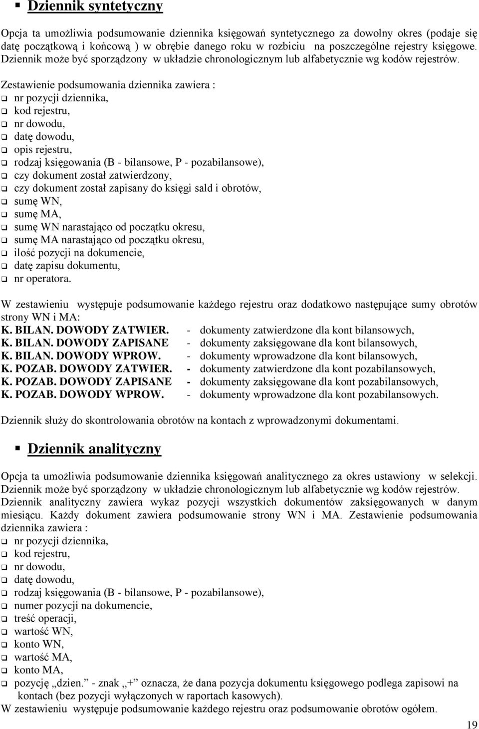 Zestawienie podsumowania dziennika zawiera : nr pozycji dziennika, kod rejestru, nr dowodu, datę dowodu, opis rejestru, rodzaj księgowania (B - bilansowe, P - pozabilansowe), czy dokument został