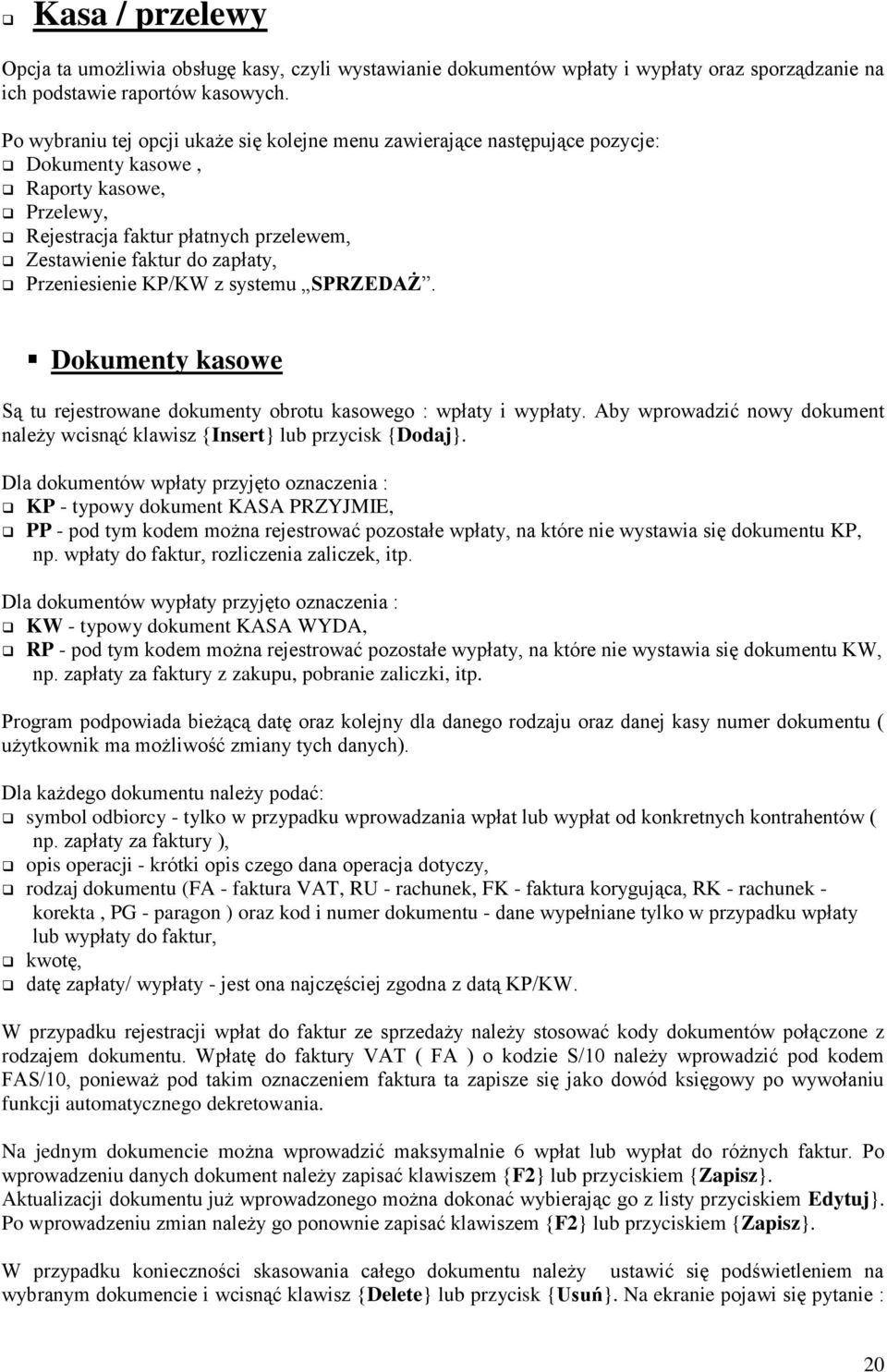 Przeniesienie KP/KW z systemu SPRZEDAŻ. Dokumenty kasowe Są tu rejestrowane dokumenty obrotu kasowego : wpłaty i wypłaty.