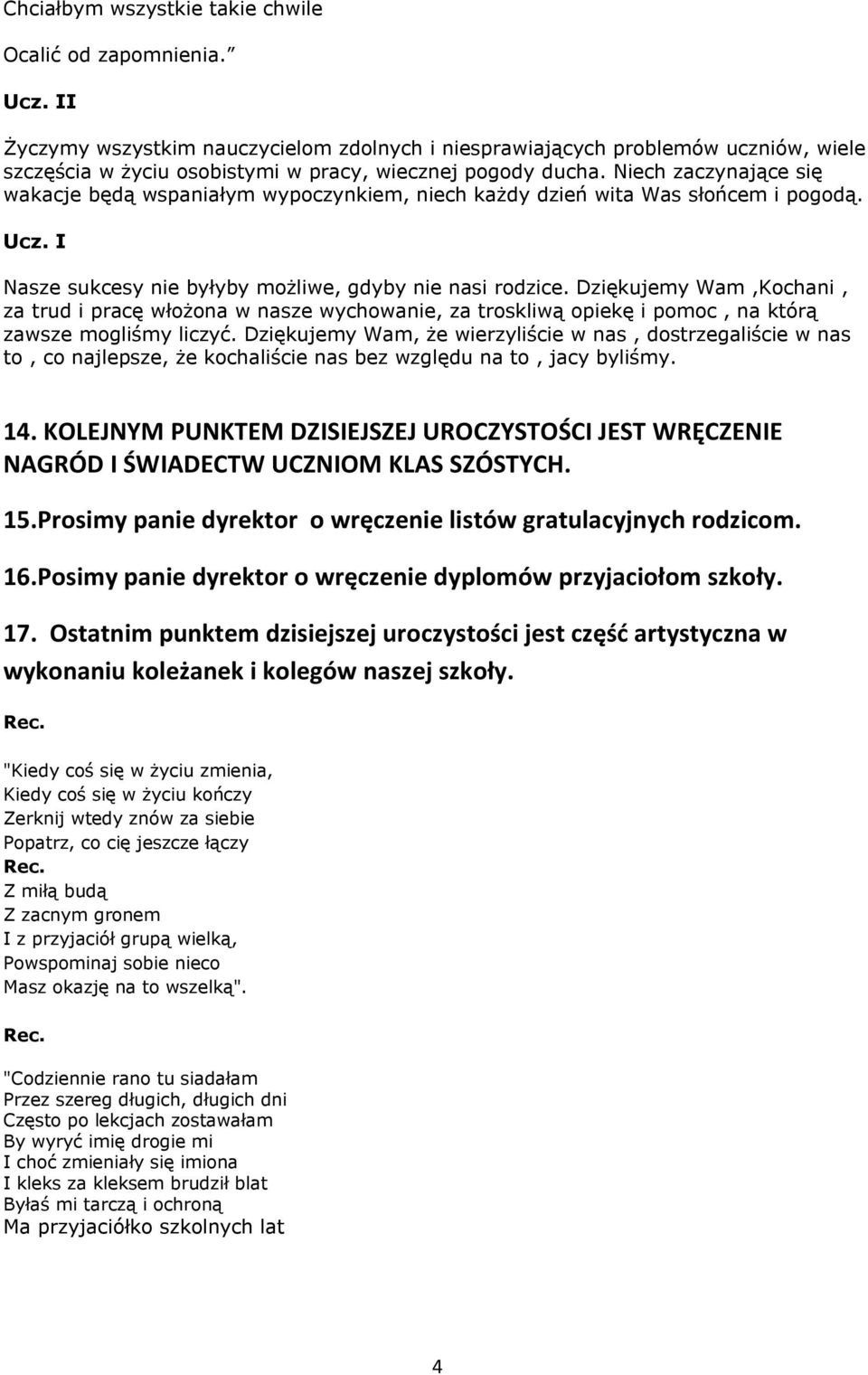 Niech zaczynające się wakacje będą wspaniałym wypoczynkiem, niech każdy dzień wita Was słońcem i pogodą. Ucz. I Nasze sukcesy nie byłyby możliwe, gdyby nie nasi rodzice.