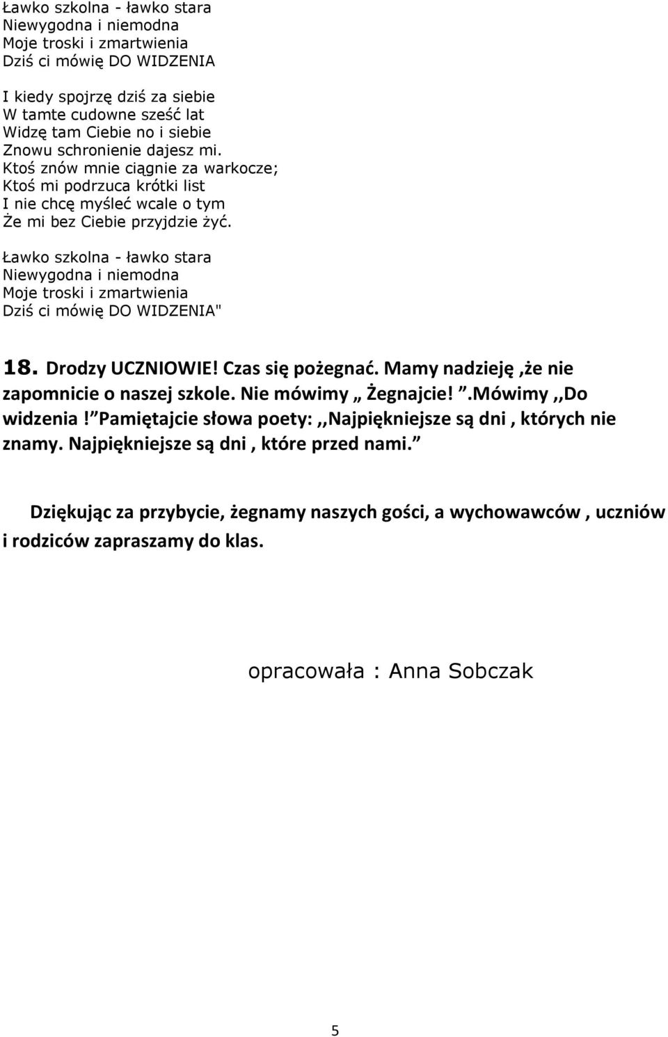 Ławko szkolna - ławko stara Niewygodna i niemodna Moje troski i zmartwienia Dziś ci mówię DO WIDZENIA" 18. Drodzy UCZNIOWIE! Czas się pożegnać. Mamy nadzieję,że nie zapomnicie o naszej szkole.
