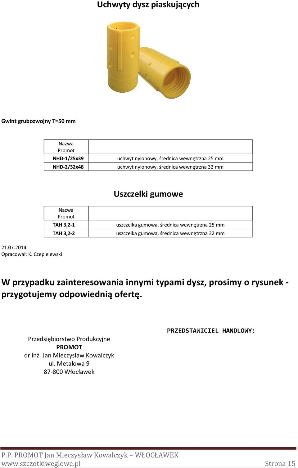 07.2014 Opracował: K. Czepielewski W przypadku zainteresowania innymi typami dysz, prosimy o rysunek - przygotujemy odpowiednią ofertę.