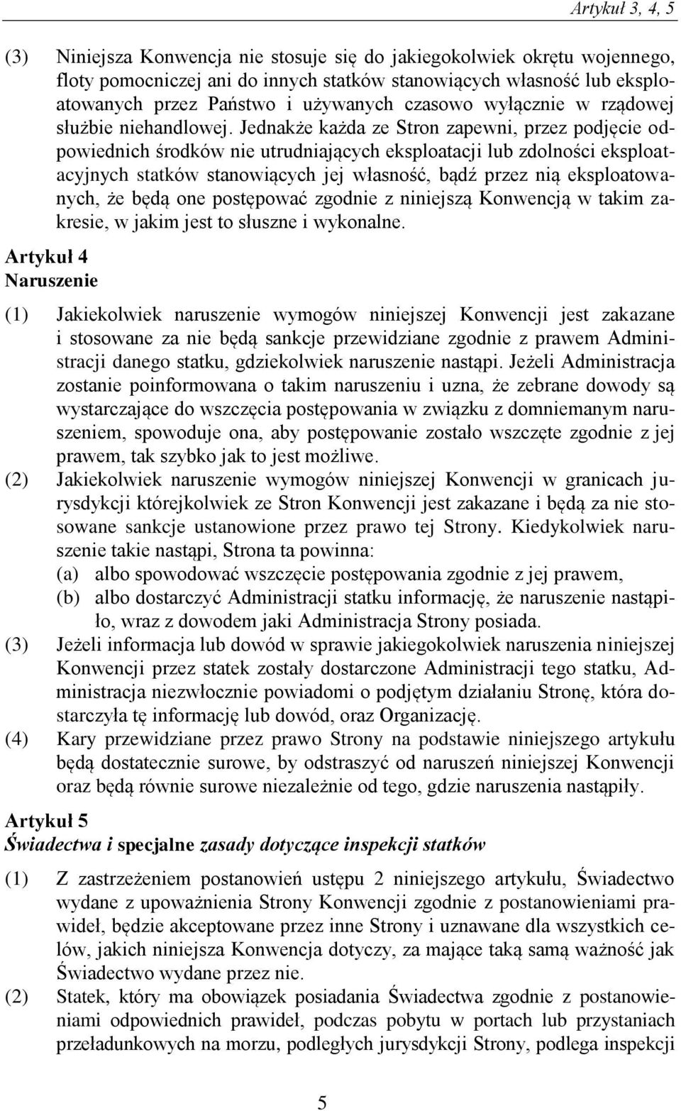 Jednakże każda ze Stron zapewni, przez podjęcie odpowiednich środków nie utrudniających eksploatacji lub zdolności eksploatacyjnych statków stanowiących jej własność, bądź przez nią eksploatowanych,