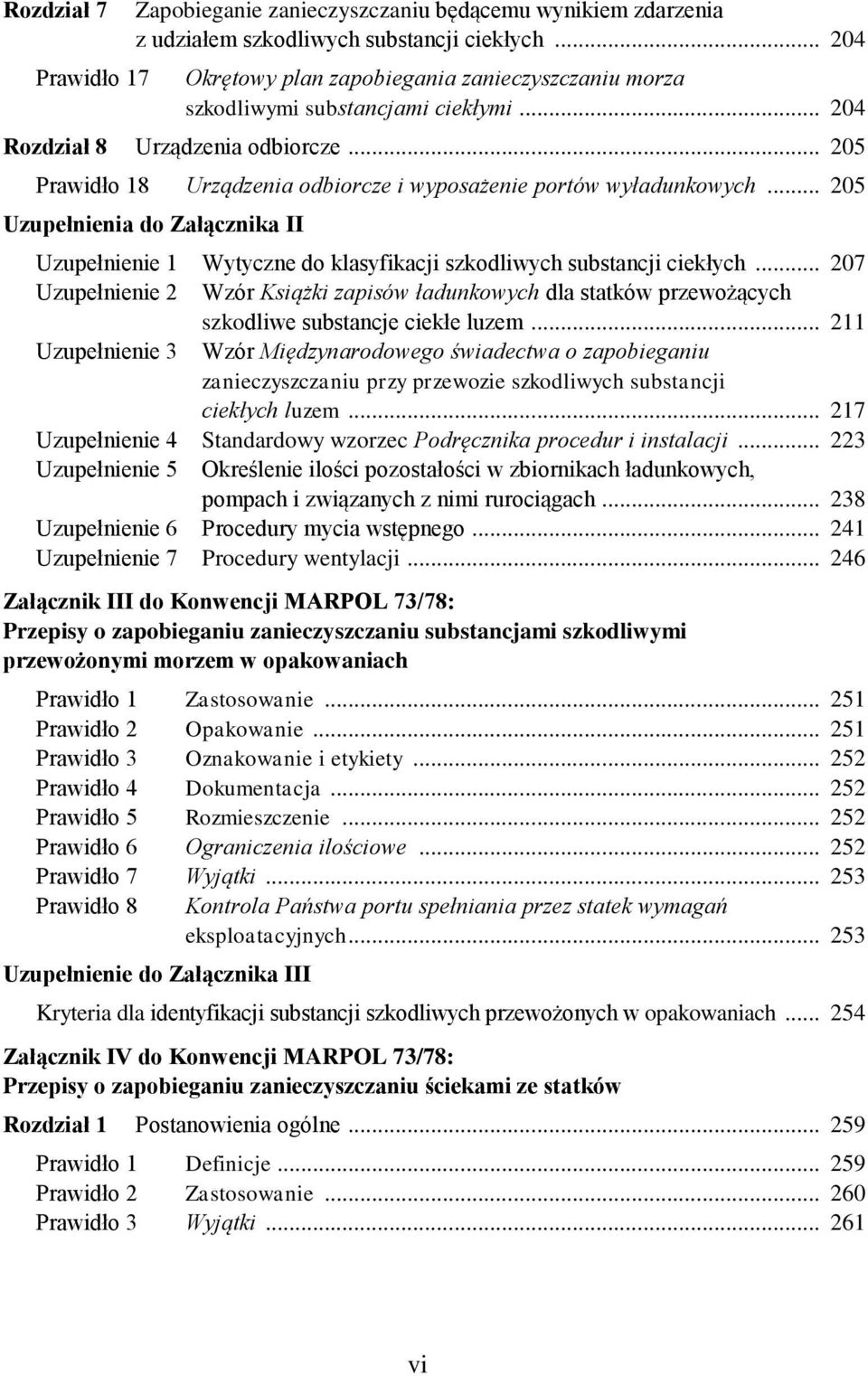 .. 205 Prawidło 18 Urządzenia odbiorcze i wyposażenie portów wyładunkowych... 205 Uzupełnienia do Załącznika II Uzupełnienie 1 Wytyczne do klasyfikacji szkodliwych substancji ciekłych.