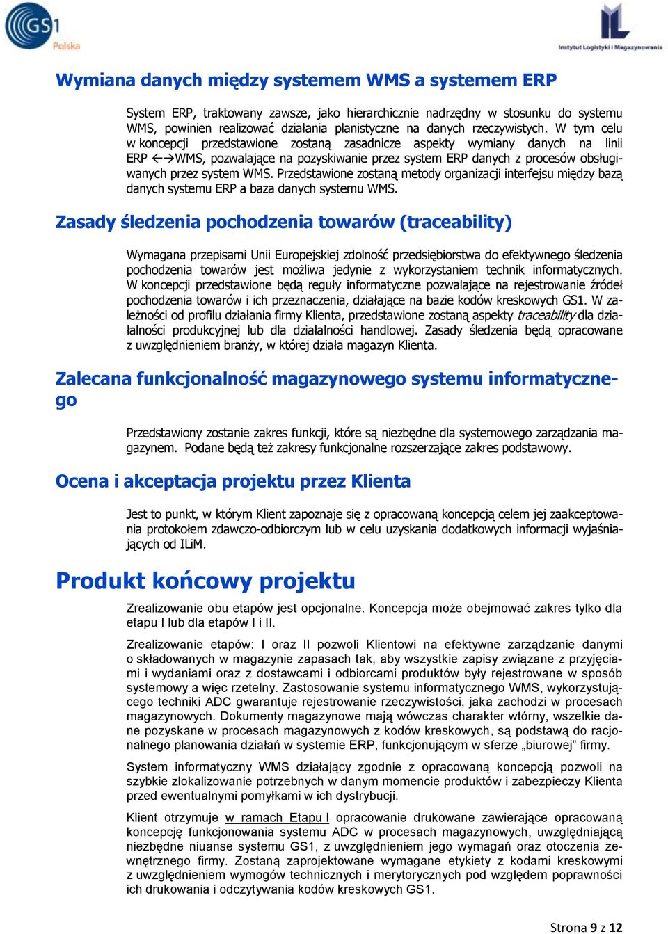 W tym celu w koncepcji przedstawione zostaną zasadnicze aspekty wymiany danych na linii ERP WMS, pozwalające na pozyskiwanie przez system ERP danych z procesów obsługiwanych przez system WMS.