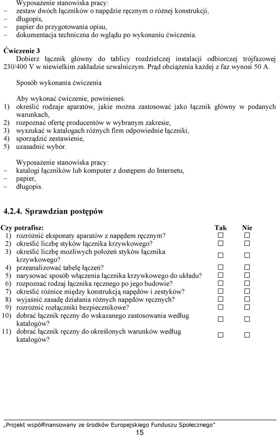 Sposób wykonania ćwiczenia Aby wykonać ćwiczenie, powinieneś: 1) określić rodzaje aparatów, jakie można zastosować jako łącznik główny w podanych warunkach, 2) rozpoznać ofertę producentów w wybranym