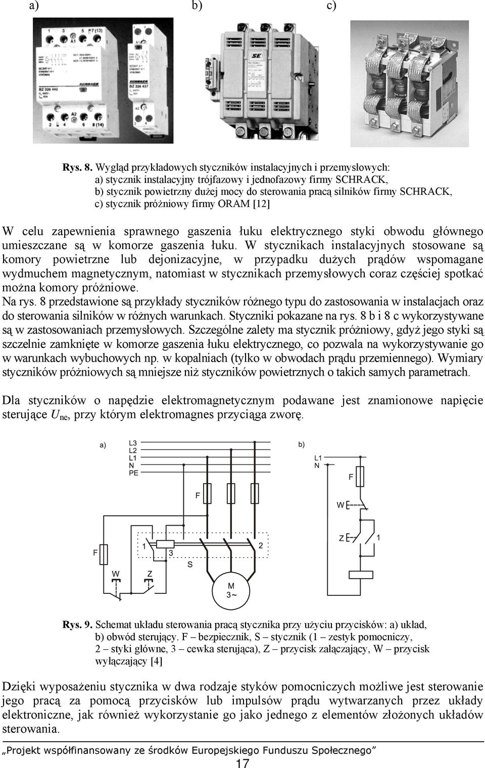 SCHRACK, c) stycznik próżniowy firmy ORAM [12] W celu zapewnienia sprawnego gaszenia łuku elektrycznego styki obwodu głównego umieszczane są w komorze gaszenia łuku.