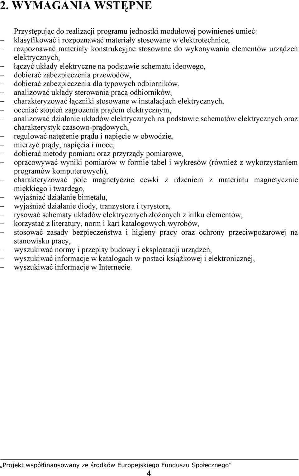 odbiorników, analizować układy sterowania pracą odbiorników, charakteryzować łączniki stosowane w instalacjach elektrycznych, oceniać stopień zagrożenia prądem elektrycznym, analizować działanie