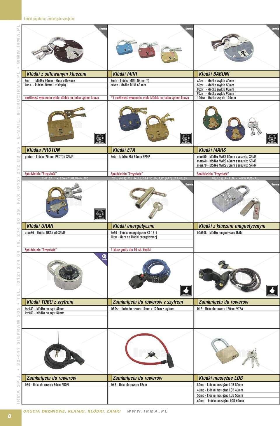 Kłódki MINI kmin - kłódka MINI 40 mm *) savoy - kłódka MINI 60 mm *) możliwość wykonania wielu kłódek na jeden system klucza Kłódki ETA keta - kłódka ETA 80mm SPMP Kłódki BABUNI 40zw - kłódka zwykła
