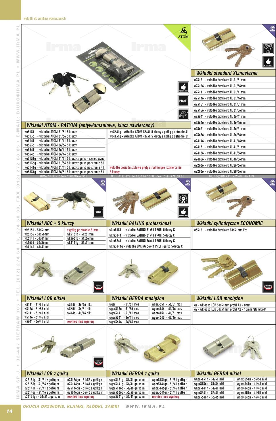 wa3136 - wkładka ATOM 31/36 5 kluczy wa4131g - wkładka ATOM 41/31 5 kluczy z gałką po stronie 31 a23656 - wkładka drzwiowa XL 36/56mm wa3141 - wkładka ATOM 31/41 5 kluczy a24146 - wkładka drzwiowa XL
