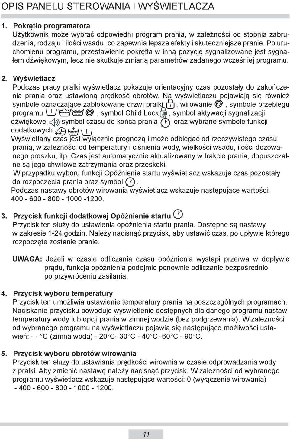 Po uruchomienu programu, przestawienie pokrętła w inną pozycję sygnalizowane jest sygnałem dźwiękowym, lecz nie skutkuje zmianą parametrów zadanego wcześniej programu. 2.