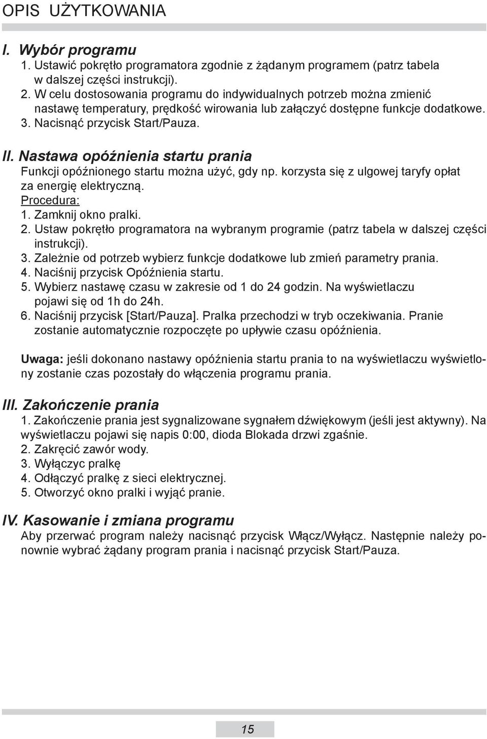 Nastawa opóźnienia startu prania Funkcji opóźnionego startu można użyć, gdy np. korzysta się z ulgowej taryfy opłat za energię elektryczną. Procedura: 1. Zamknij okno pralki. 2.