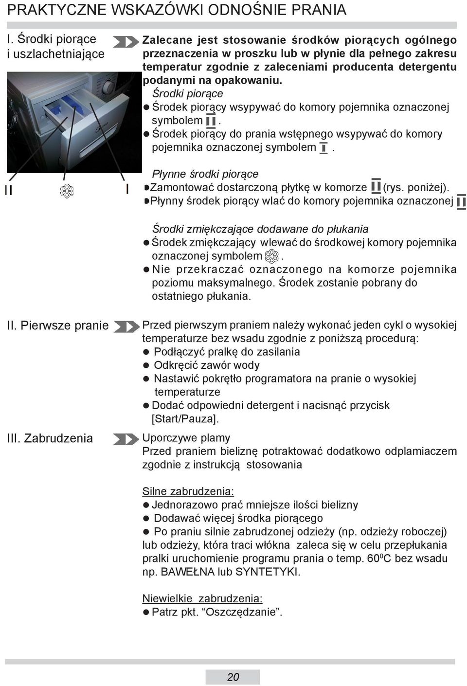 podanymi na opakowaniu. Środki piorące Środek piorący wsypywać do komory po jem ni ka ozna czo nej sym bo lem.