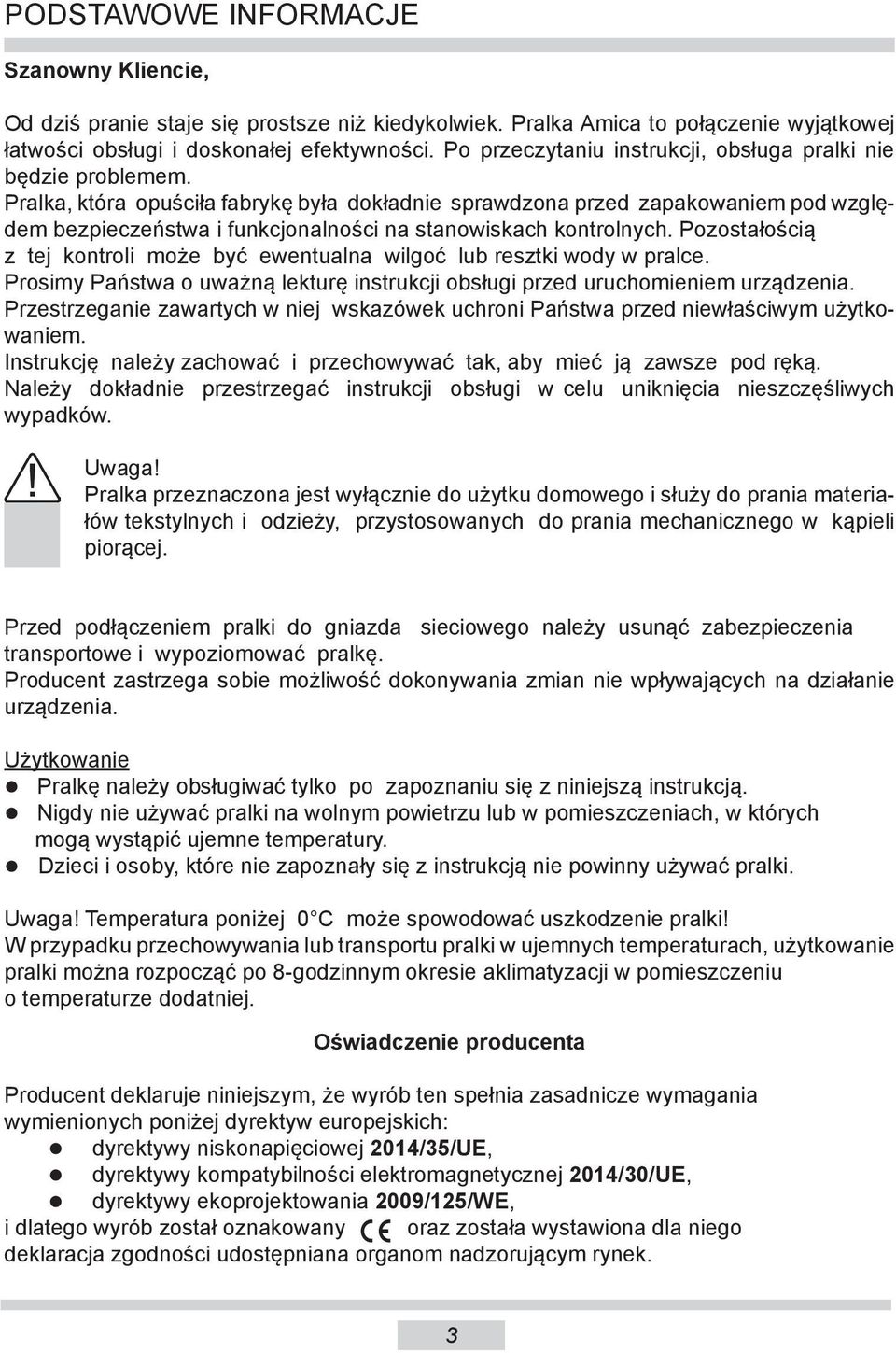 Pralka, która opuściła fabrykę była dokładnie sprawdzona przed zapakowaniem pod względem bezpieczeństwa i funkcjonalności na stanowiskach kontrolnych.