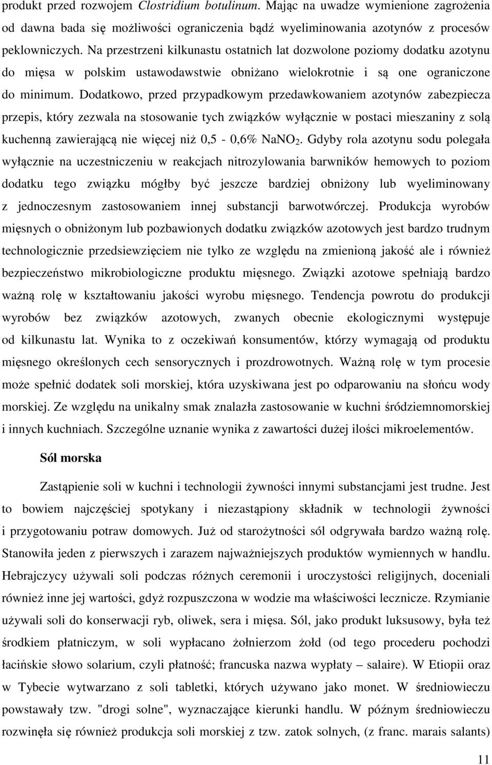 Dodatkowo, przed przypadkowym przedawkowaniem azotynów zabezpiecza przepis, który zezwala na stosowanie tych związków wyłącznie w postaci mieszaniny z solą kuchenną zawierającą nie więcej niż