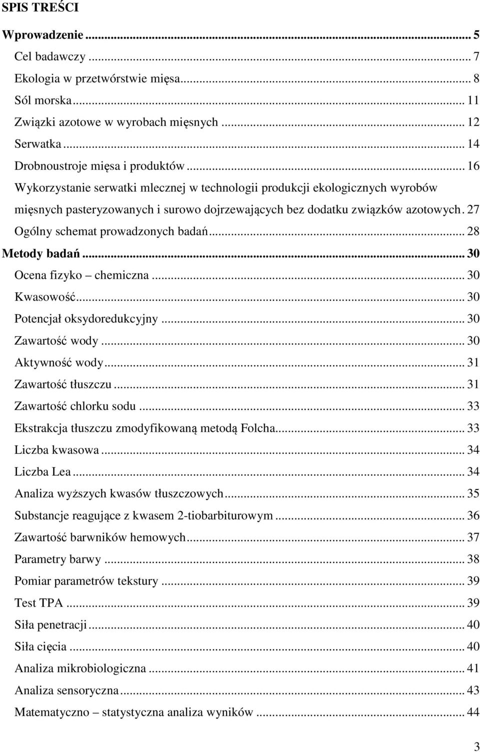 27 Ogólny schemat prowadzonych badań... 28 Metody badań... 30 Ocena fizyko chemiczna... 30 Kwasowość... 30 Potencjał oksydoredukcyjny... 30 Zawartość wody... 30 Aktywność wody... 31 Zawartość tłuszczu.