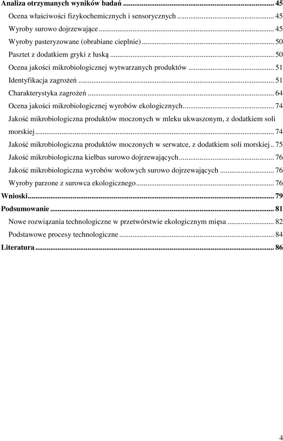 .. 64 Ocena jakości mikrobiologicznej wyrobów ekologicznych... 74 Jakość mikrobiologiczna produktów moczonych w mleku ukwaszonym, z dodatkiem soli morskiej.