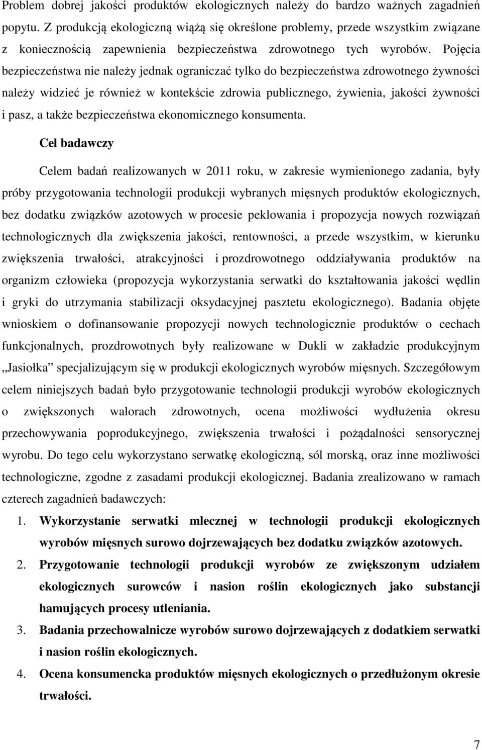 Pojęcia bezpieczeństwa nie należy jednak ograniczać tylko do bezpieczeństwa zdrowotnego żywności należy widzieć je również w kontekście zdrowia publicznego, żywienia, jakości żywności i pasz, a także