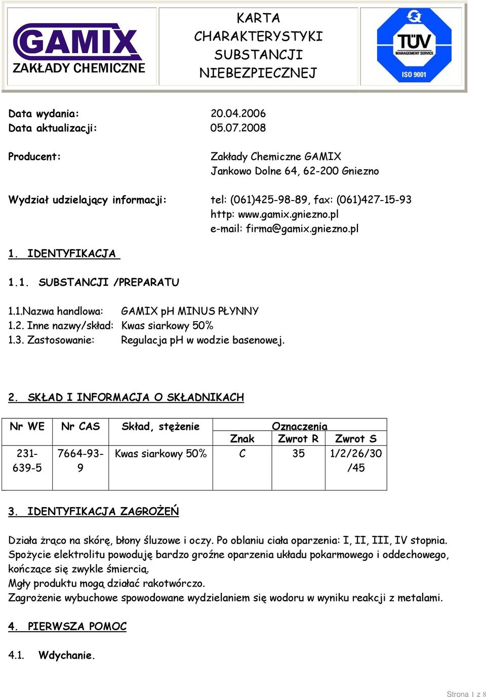 gniezno.pl 1. IDENTYFIKACJA 1.1. /PREPARATU 1.1.Nazwa handlowa: GAMIX ph MINUS PŁYNNY 1.2. Inne nazwy/skład: Kwas siarkowy 50% 1.3. Zastosowanie: Regulacja ph w wodzie basenowej. 2.