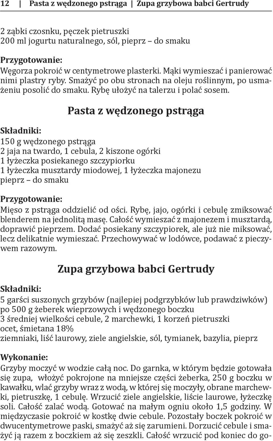 Pasta z wędzonego pstrąga 150 g wędzonego pstrąga 2 jaja na twardo, 1 cebula, 2 kiszone ogórki 1 łyżeczka posiekanego szczypiorku 1 łyżeczka musztardy miodowej, 1 łyżeczka majonezu pieprz do smaku