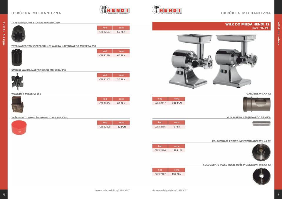 F2803 30 PLN WŁĄCZNIK MIKSERA 350 GARDZIEL WILKA 12 CZE F2404 66 PLN CZE F2117 300 PLN ZAŚLEPKA OTWORU ŚRUBOWEGO MIKSERA 350 KLIN WAŁKA NAPĘDOWEGO SILNIKA CZE