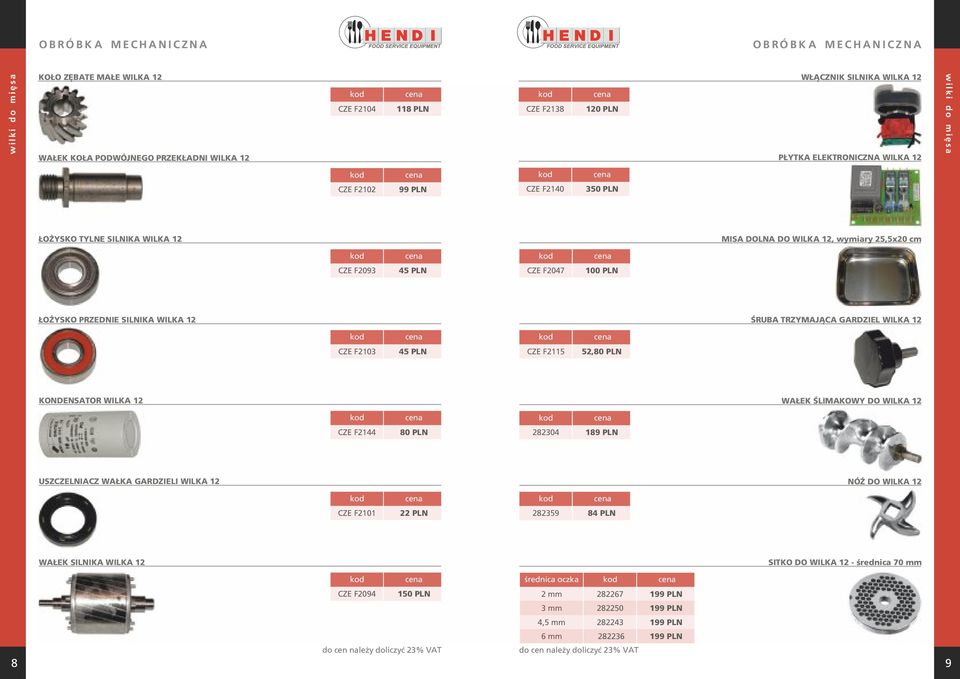 45 PLN CZE F2047 100 PLN ŁOŻYSKO PRZEDNIE SILNIKA WILKA 12 ŚRUBA TRZYMAJĄCA GARDZIEL WILKA 12 CZE F2103 45 PLN CZE F2115 52,80 PLN KONDENSATOR WILKA 12 WAŁEK ŚLIMAKOWY DO WILKA 12 CZE F2144 80 PLN