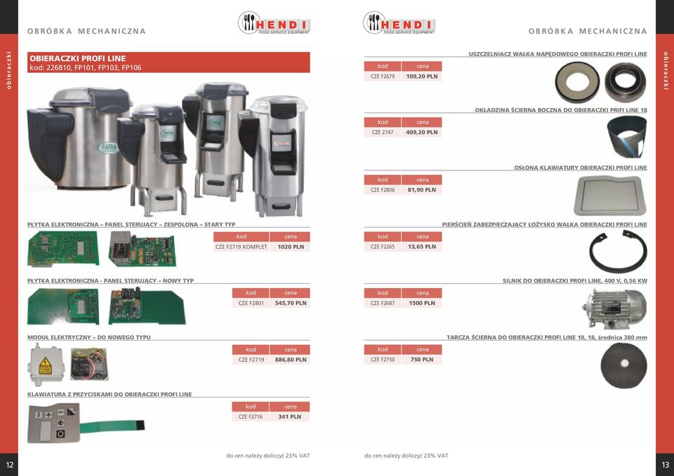 PANEL STERUJĄCY ZESPOLONA STARY TYP PIERŚCIEŃ ZABEZPIECZAJĄCY ŁOŻYSKO WAŁKA OBIERACZKI PROFI LINE CZE F2719 KOMPLET 1020 PLN CZE F2265 13,65 PLN PŁYTKA ELEKTRONICZNA - PANEL STERUJĄCY NOWY TYP SILNIK