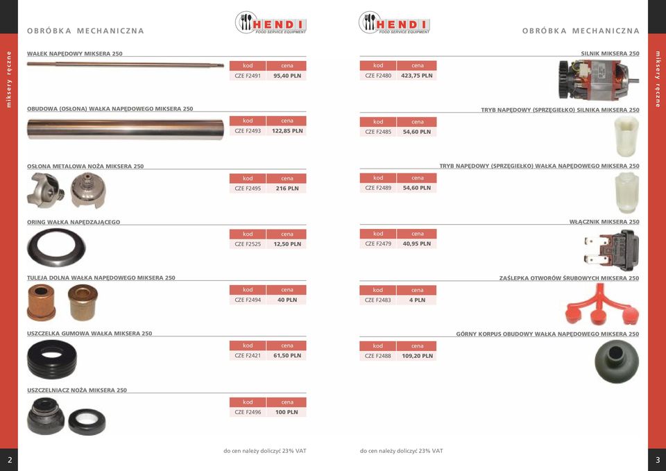 (SPRZĘGIEŁKO) WAŁKA NAPĘDOWEGO MIKSERA 250 CZE F2495 216 PLN CZE F2489 54,60 PLN ORING WAŁKA NAPĘDZAJĄCEGO WŁĄCZNIK MIKSERA 250 CZE F2525 12,50 PLN CZE F2479 40,95 PLN TULEJA DOLNA WAŁKA NAPĘDOWEGO