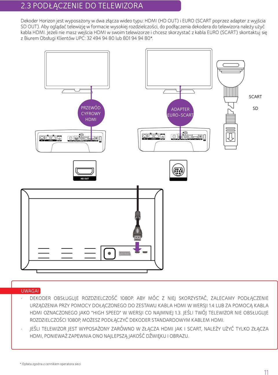 Jeżeli nie masz wejścia HDMI w swoim telewizorze i chcesz skorzystać z kabla EURO (SCART) skontaktuj się z Biurem Obsługi Klientów UPC: 32 494 94 80 lub 801 94 94 80*.