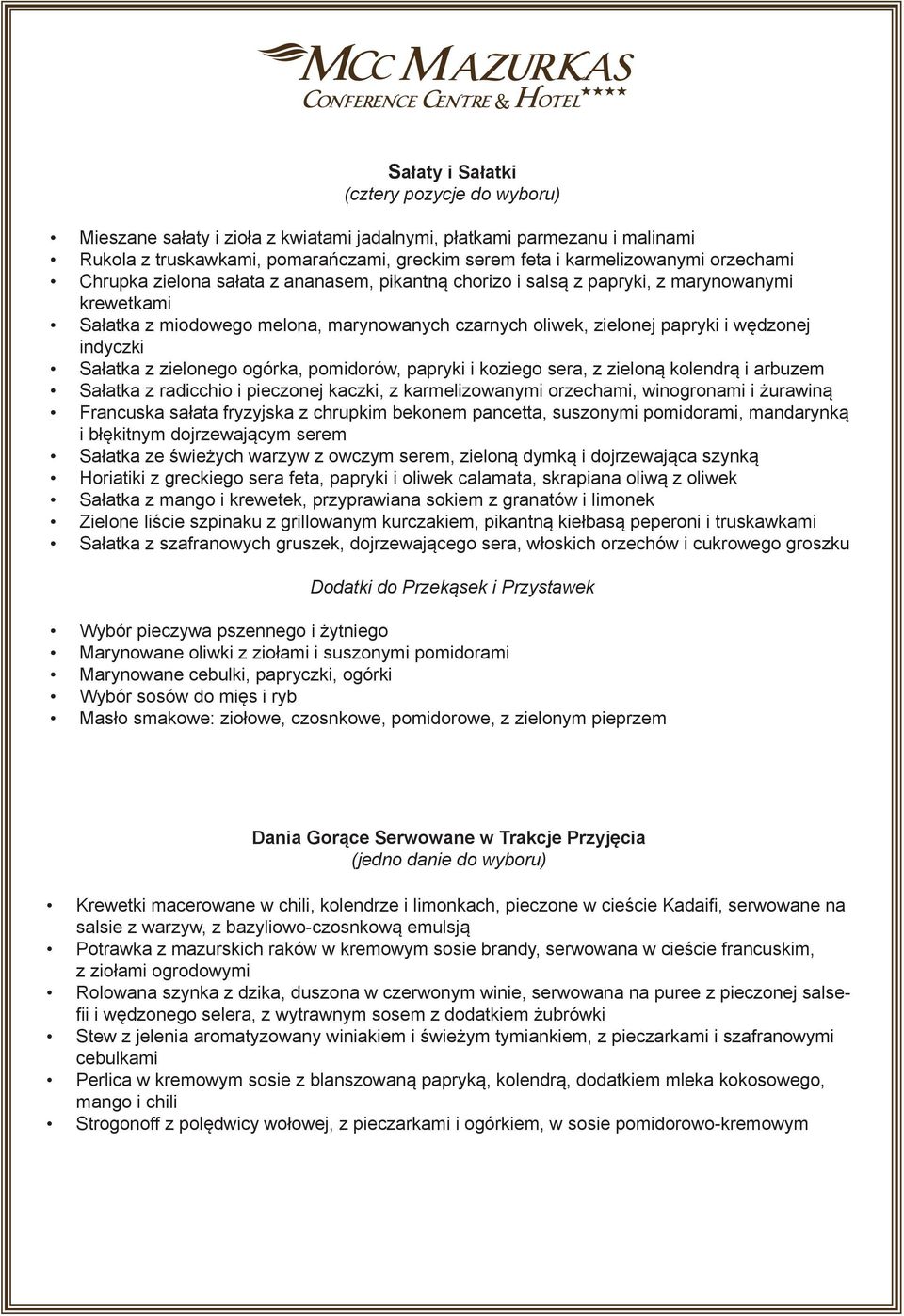 indyczki Sałatka z zielonego ogórka, pomidorów, papryki i koziego sera, z zieloną kolendrą i arbuzem Sałatka z radicchio i pieczonej kaczki, z karmelizowanymi orzechami, winogronami i żurawiną